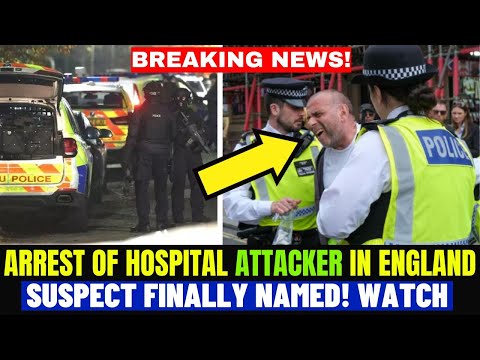 Breaking News: Arrest of the Hospital Attacker In England