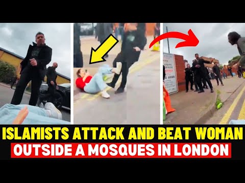 Islamists Beat Woman Outside The Mosque And Attack Drivers Along The Road in London—Disgusting