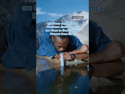 LifeStraw and the late President Jimmy Carter are Close to Eradicating a Disease from Earth