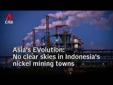 Asia's EVolution: No clear skies in Indonesia's nickel mining towns
