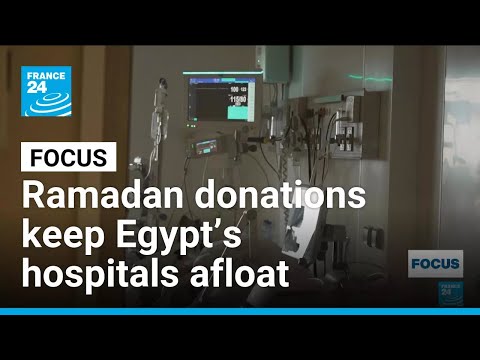 Healthcare on a lifeline: Egypt’s hospitals rely on Ramadan donations to survive • FRANCE 24