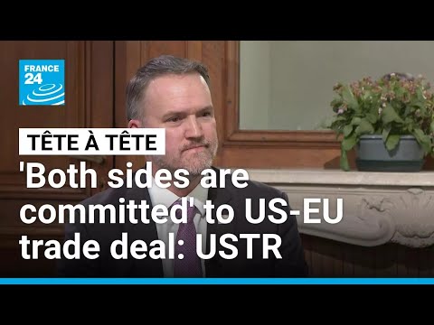 'Both sides are committed' to US-EU trade deal, US Trade Representative Jamieson Greer says