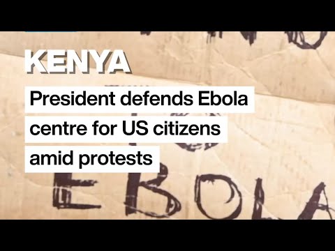 Kenyan president defends Ebola centre for US citizens amid protests • FRANCE 24 English