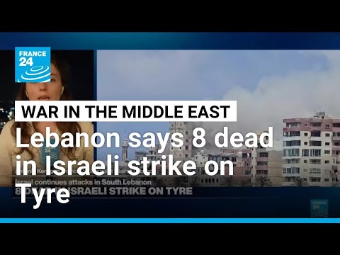 Lebanon says 8 dead in strike on Tyre as Israel keeps up attacks on south • FRANCE 24 English