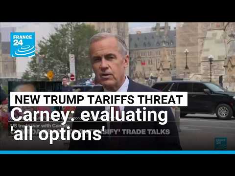 Canada evaluating'all options' after fresh US tariffs threat ⢠FRANCE 24 English
