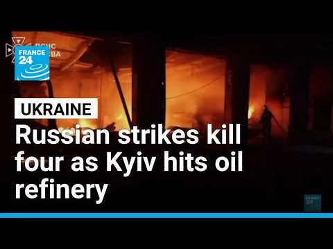 Russian strikes kill four as Kyiv hits oil refinery • FRANCE 24 English