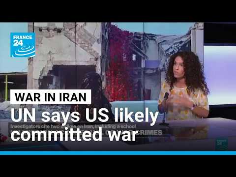 UN mission says grounds to believe US committed war crimes in Iran • FRANCE 24 English